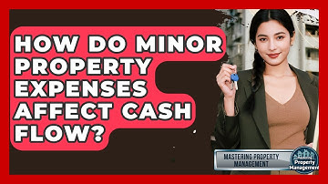 How Do Minor Property Expenses Affect Cash Flow? - Mastering Property Management