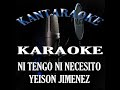 KARAOKE ORIGINAL NI TENGO NI NECESITO YEISON JIMENEZ