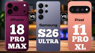 iPhone 18 Pro Max vs Samsung Galaxy S26 Ultra vs Google Pixel 11 Pro XL