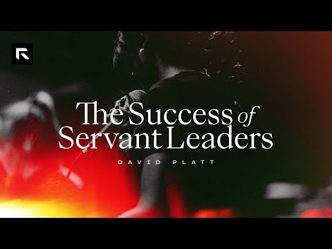 The Success of Servant Leaders || David Platt