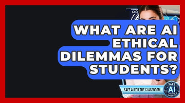What Are AI Ethical Dilemmas For Students? - Safe AI for The Classroom