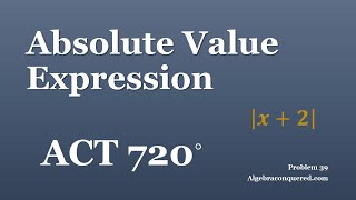 ACT 720   Video Problem 39   Absolute Value Expression