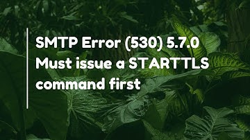 SMTP Error (530) 5.7.0 Must issue a STARTTLS command first