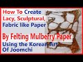 Use the korean art of joomchi to felt mulberry papers and create durrable sculptural organic forms