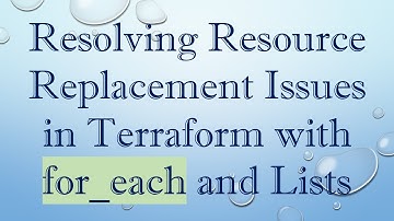 Resolving Resource Replacement Issues in Terraform with for_each and Lists