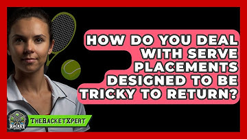 How Do You Deal With Serve Placements Designed To Be Tricky To Return? - The Racket Xpert