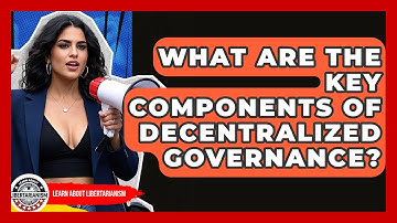 What Are The Key Components Of Decentralized Governance? - Learn About Libertarianism