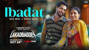Ibadat Song | Dev Negi | Simar Sethi | New Punjabi Romantic Song | KableOne | Lakadbaggey | 24th Oct