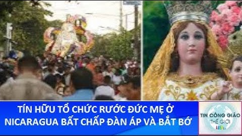 Tín Hữu Tổ Chức Rước Đức Mẹ Ở Nicaragua Bất Chấp Đàn Áp Và Bắt Bớ