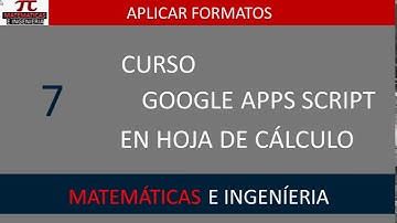 Aplicar formatos. Curso Google Apps Script en hoja de cálculo.  Video 7