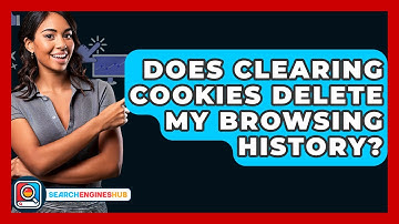Does Clearing Cookies Delete My Browsing History? - SearchEnginesHub.com