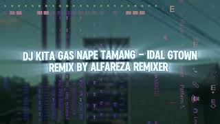 DJ KITA GAS NAPE TAMANG - IDAL GTOWN REMIX BY ALFAREZA REMIXER