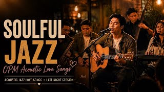 Soulful Jazz OPM Acoustic 🎷❤️ Relaxing Filipino Love Songs for Late Night Coffee &amp; Rainy Evenings