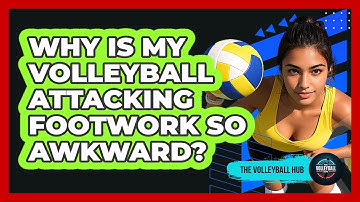 Why Is My Volleyball Attacking Footwork So Awkward? - The Volleyball Hub