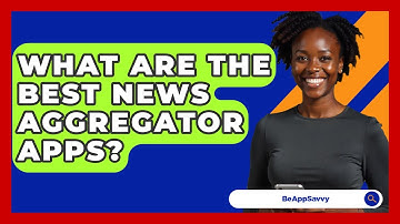 What Are The Best News Aggregator Apps? - Be App Savvy