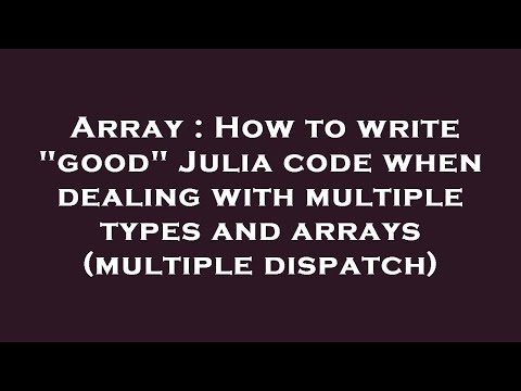 Array : How to write "good" Julia code when dealing with multiple types and arrays (multiple dispatc