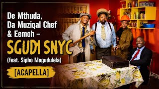 De Mthuda, Da Muziqal Chef & Eemoh – Sgudi Snyc (feat. Sipho Magudulela) [Acapella]