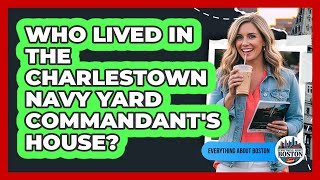 Who Lived In The Charlestown Navy Yard Commandant's House?