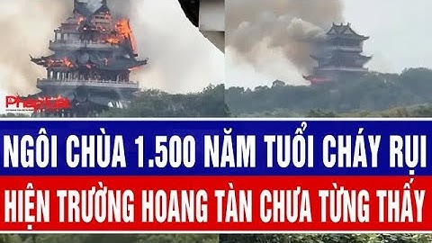 Ngôi chùa 1.500 năm tuổi cháy rụi sau 2 tuần diễn tập chữa cháy, hoang tàn chưa từng thấy