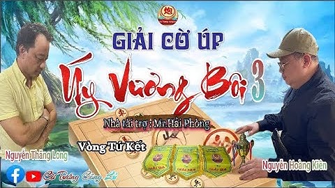 [LIVE ] Tứ Kết 4 Giải Cờ Úp " Úy Vương Bôi 3 " : Nguyễn Thăng Long vs Nguyễn Hoàng Kiên