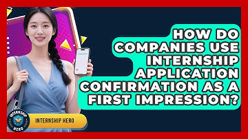 How Do Companies Use Internship Application Confirmation As A First Impression? - Internship Hero