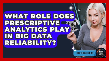 What Role Does Prescriptive Analytics Play In Big Data Reliability? - How Things Break
