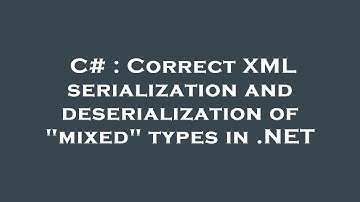 C# : Correct XML serialization and deserialization of "mixed" types in .NET