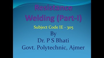 Resistance Welding (Part - I), (Subject Code IE 305), By Dr. P S Bhati, GPC Ajmer.