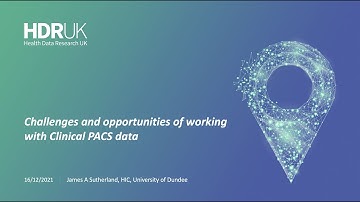 12. Challenges and opportunities of working with Clinical PACS data - James Sutherland