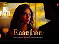Do Patti:Raanjhan(Audio) Kriti Sanon, Shaheer Sheikh| Parampara Tendon| Best Audio