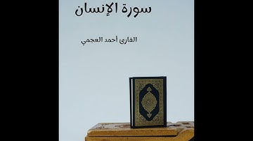 سورة الإنسان - تلاوة القارئ أحمد العجمي (بدون إعلانات)