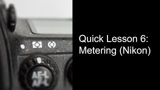 Quick Lesson 6: Metering (Nikon) Quick Lesson 6: Metering (Nikon)