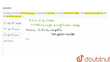 A body is thrown vertically upwards and takes 5 seconds to reach maximum height. The distance