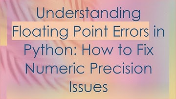 Understanding Floating Point Errors in Python: How to Fix Numeric Precision Issues