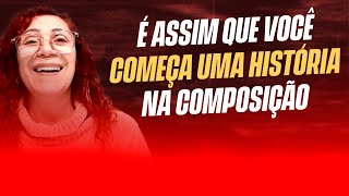 É assim que você começa uma história na composição. | Fátima Leão