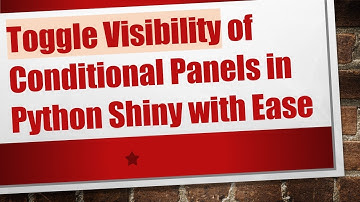 Toggle Visibility of Conditional Panels in Python Shiny with Ease