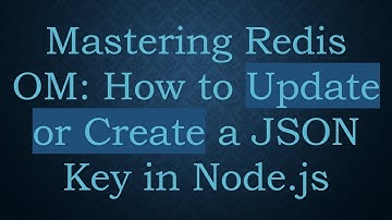 Mastering Redis OM: How to Update or Create a JSON Key in Node.js