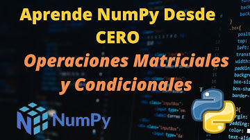 TUTORIAL  Numpy 2021 - Operaciones Matriciales y Condicioanales