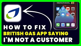 British Gas App Saying I'm Not A Customer: How to Fix British Gas App Saying I'm Not A Customer