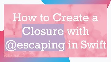 How to Create a Closure with -escaping in Swift