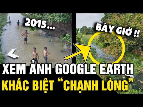 Xem lại ảnh cũ 'XƯA VÀ NAY' trên Google Earth khiến nhiều người cảm 'CHẠNH LÒNG' | Tin Nhanh 3 Phút 2023 Mới