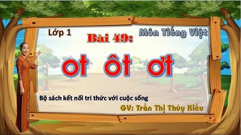 TIỂU HỌC THẬT HAY || BÀI 49 OT ÔT ƠT || TIẾNG VIỆT 1 SÁCH KẾT NỐI TRI THỨC