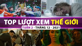 Top Bài Hát Nhiều Lượt Xem Nhất Thế Giới Tuần Qua | Tuần 2 - Tháng 12 (2021)