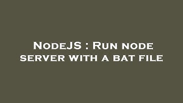 NodeJS : Run node server with a bat file