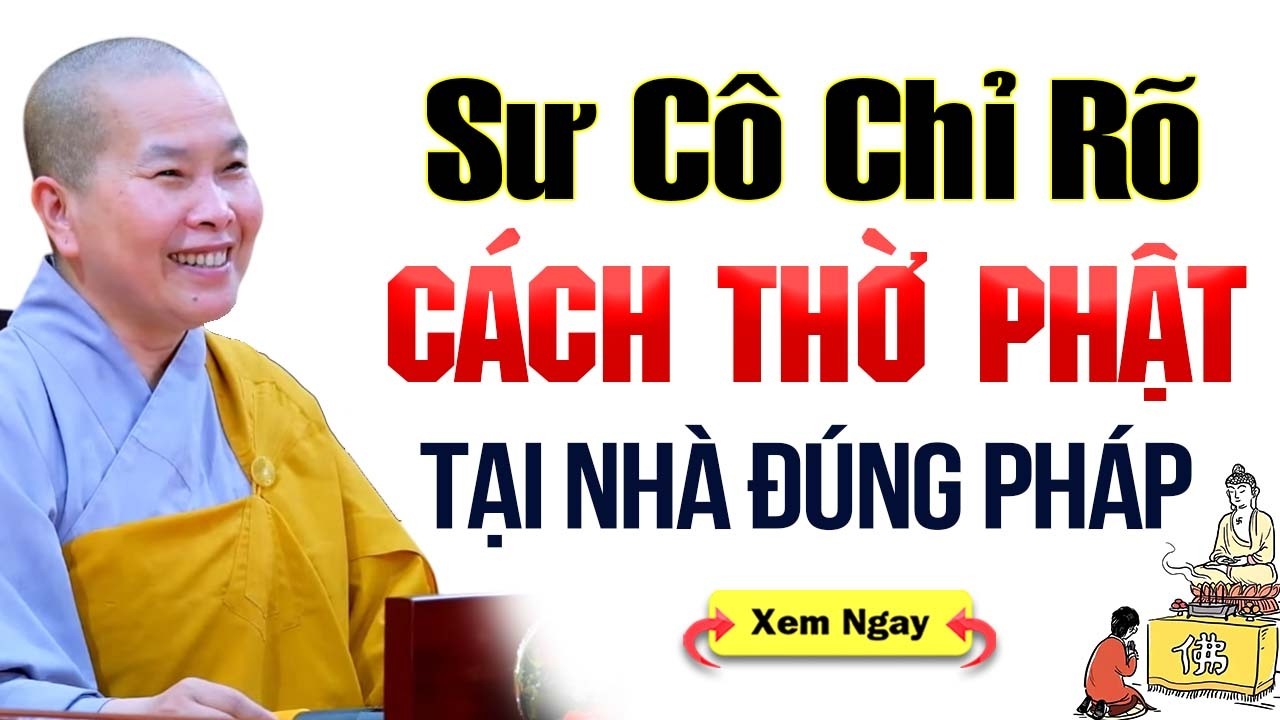 Sư Cô Như Lan Chỉ Rõ Cách Thờ Phật Tại Nhà Đúng Pháp