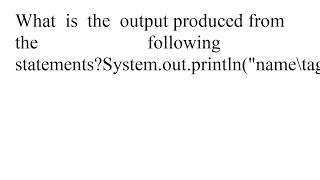 What is the output produced from the following statements System out println name tage theight Sy...