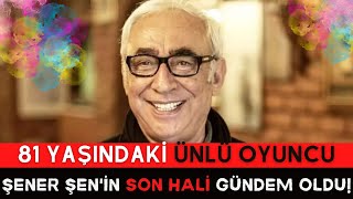 Sondakika!! 81 yaşındaki Ünlü Oyuncu Şener Şen'in Son Hali Gündem Oldu!