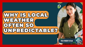 Why Is Local Weather Often So Unpredictable? - The Student Atlas