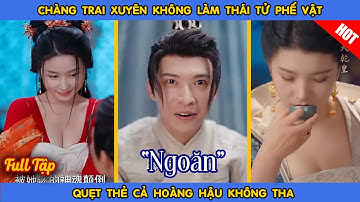 Chàng Trai Xuyên Không Làm Thái Tử Phế Vật Quẹt Thẻ Cả Hoàng Hậu Không Tha