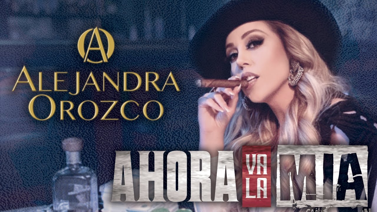 Alejandra Orozco - Ahora va la mía - VIDEO OFICIAL - YouTube